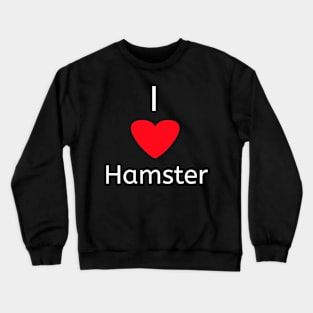 I love hamster for hamster lovers Crewneck Sweatshirt